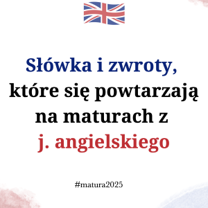 Słówka i zwroty,  które się powtarzają na maturach z  j. angielskiego